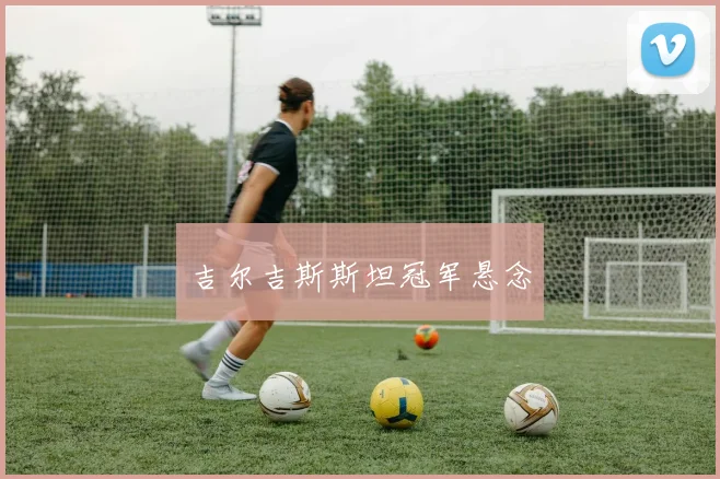 吉尔吉斯斯坦冠军悬念