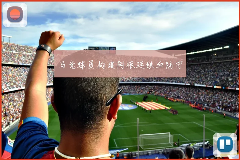 马竞球员构建阿根廷铁血防守